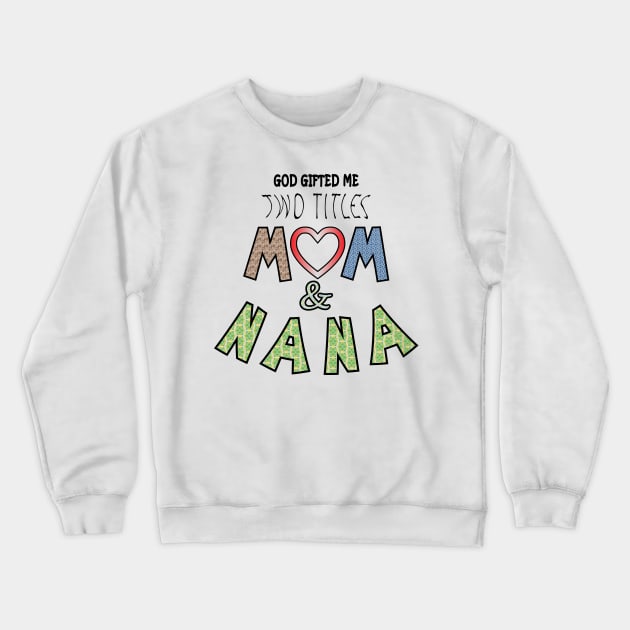 God Gifted Me Two Titles Mom and nana Crewneck Sweatshirt by ArticArtac